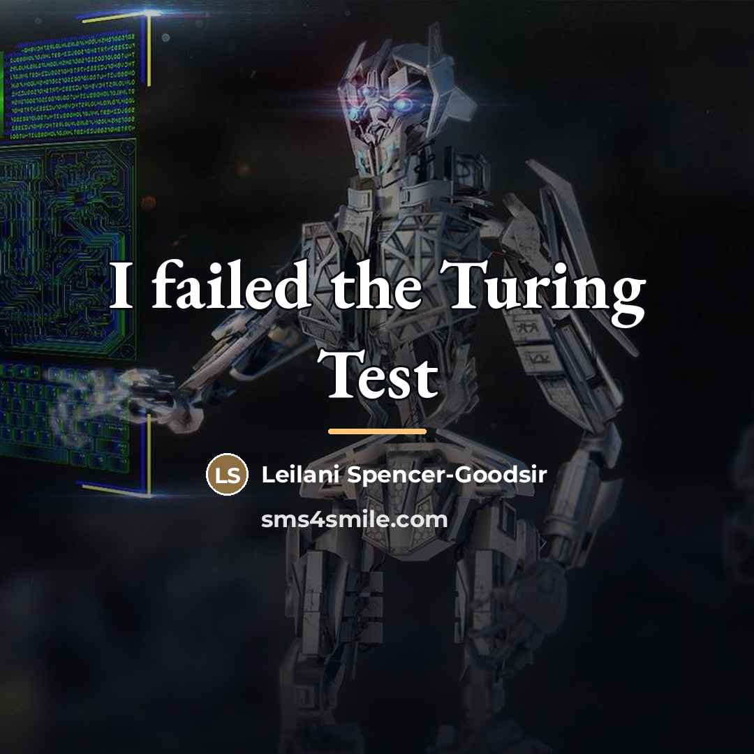 “I failed the Turing Test…” quote by Leilani Spencer-Goodsir