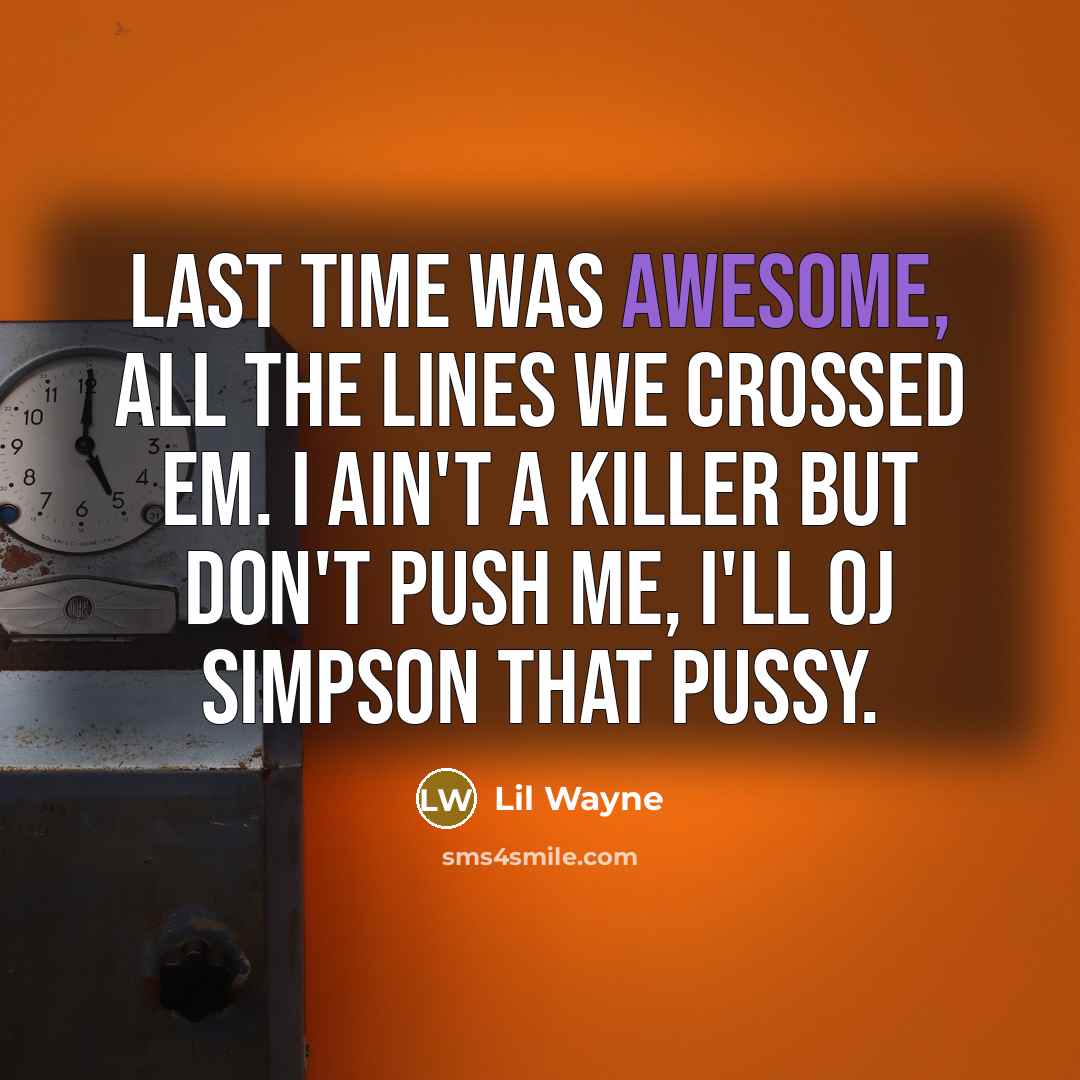 “Last time was awesome, all the lines we crossed em.…” quote by Lil Wayne