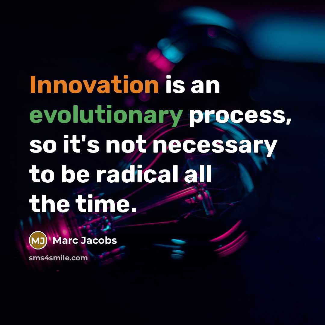 “Innovation is an evolutionary process, so it's not necessary to be radical all the time.” quote by Marc Jacobs