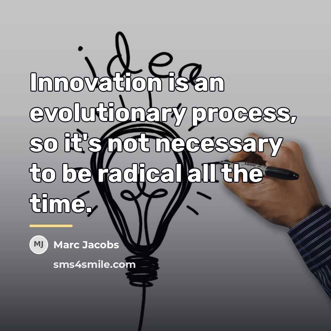 “Innovation is an evolutionary process, so it's not necessary to…” quote by Marc Jacobs