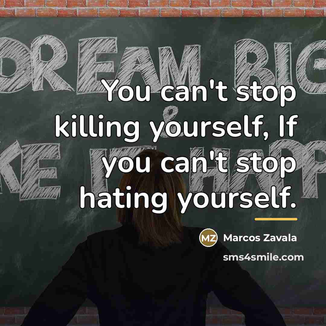 “You can't stop killing yourself, If you can't stop hating…” quote by Marcos Zavala