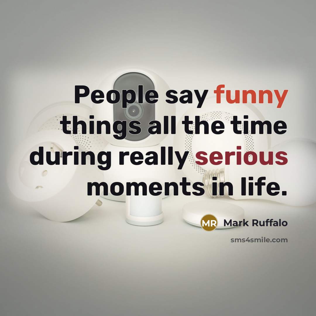 “People say funny things all the time during really serious…” quote by Mark Ruffalo