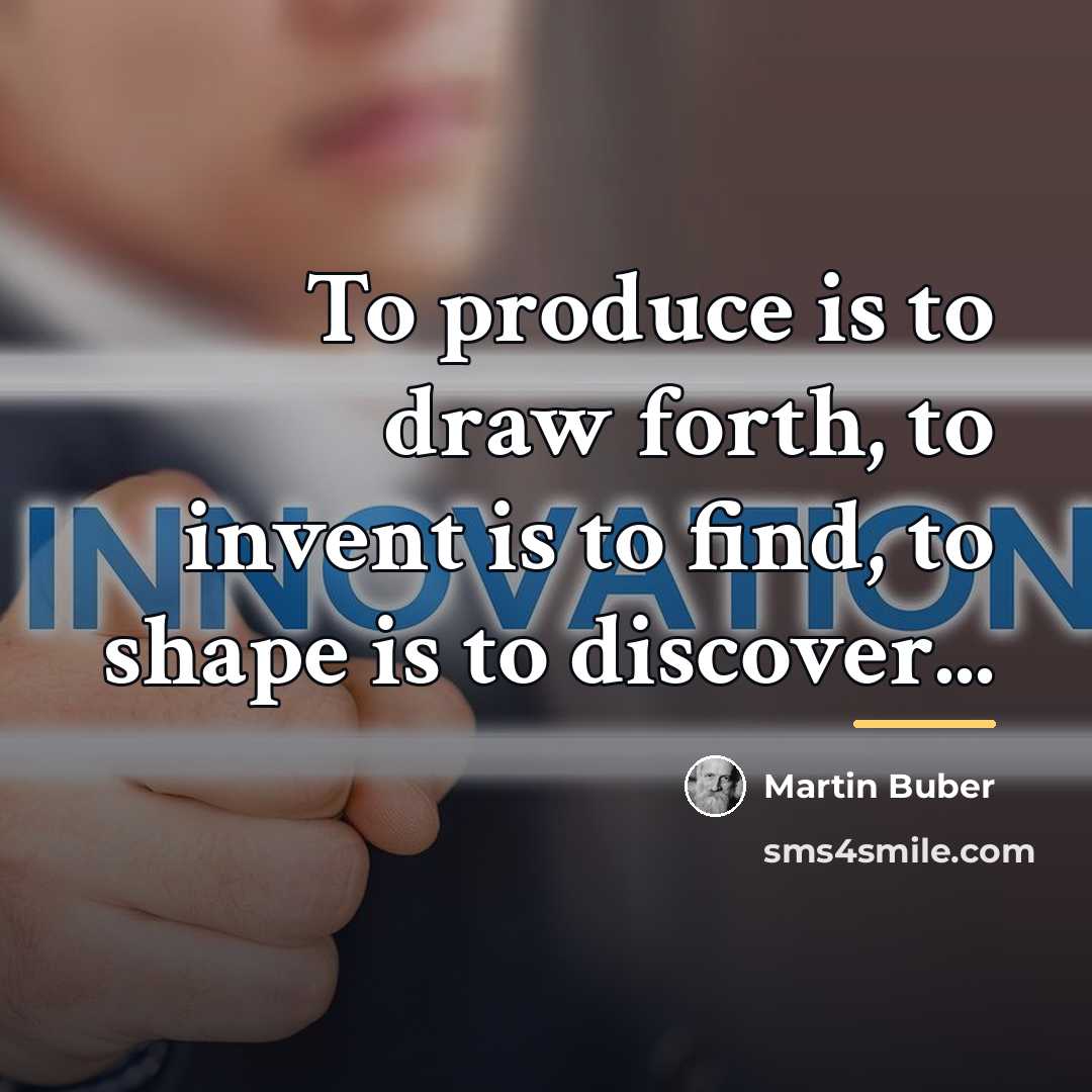 “To produce is to draw forth, to invent is to…” quote by Martin Buber