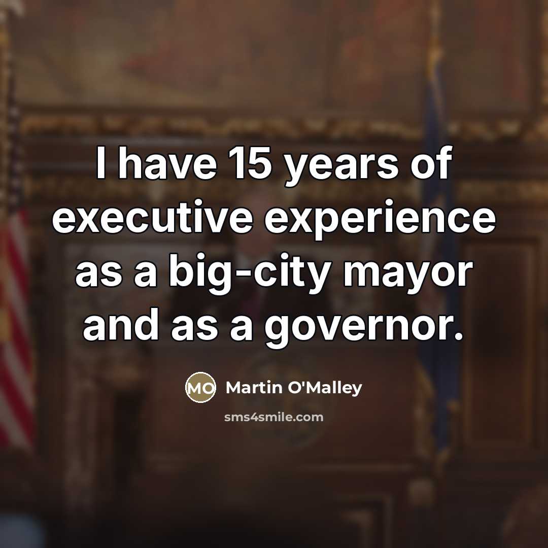“I have 15 years of executive experience as a big-city…” quote by Martin O'Malley