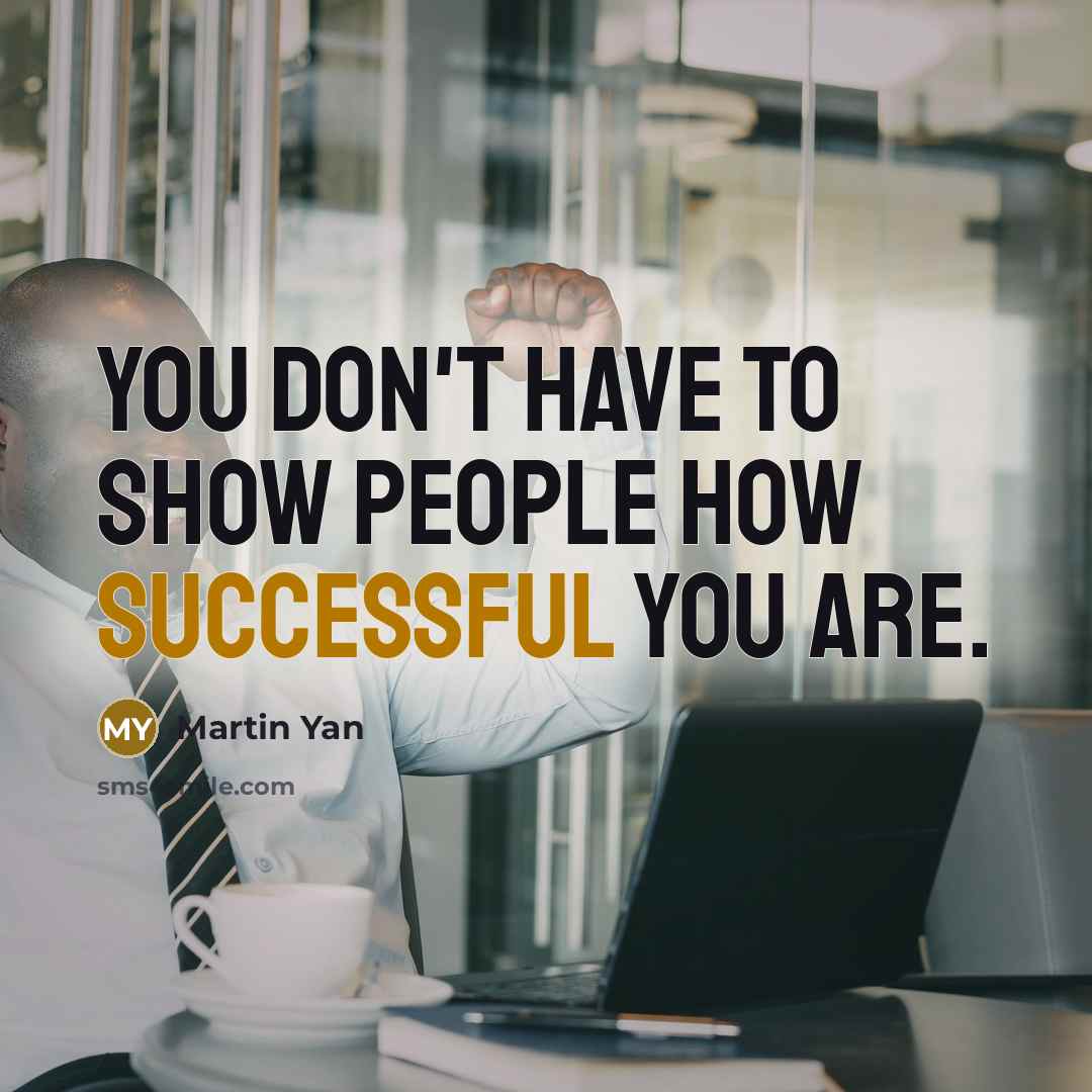 “You don't have to show people how successful you are.…” quote by Martin Yan