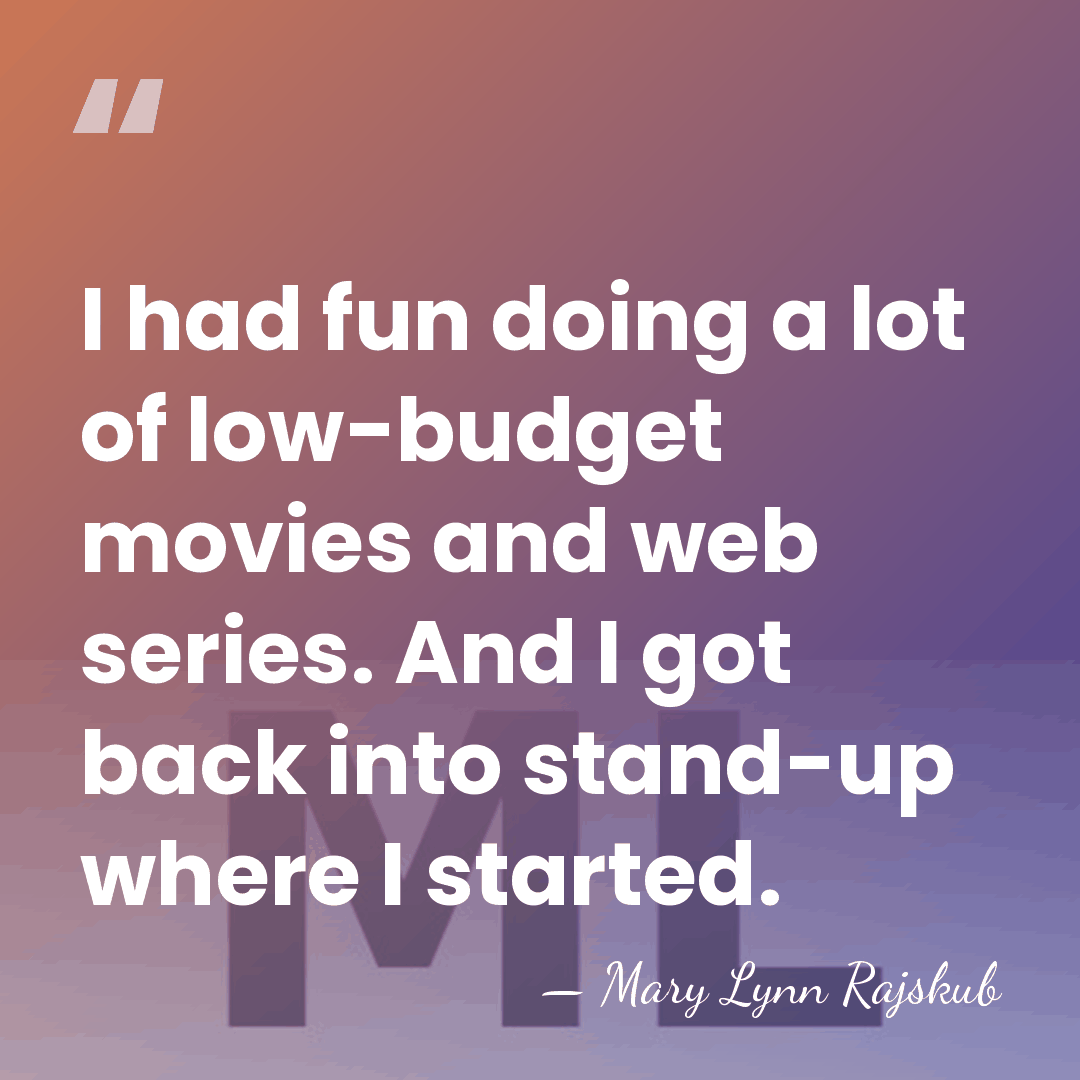 I had fun doing a lot of low-budget movies and web series.&hellip; - Mary Lynn Rajskub