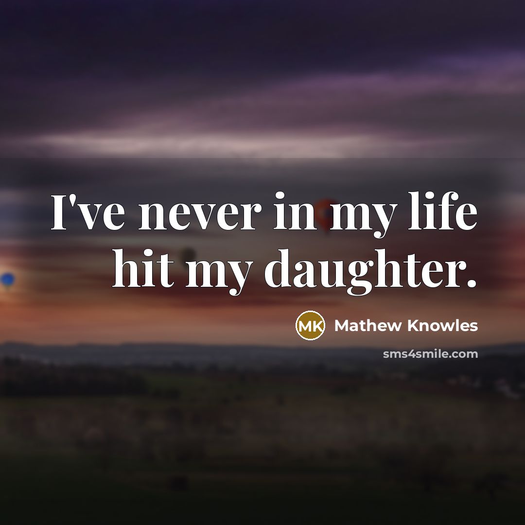 “I've never in my life hit my daughter.…” quote by Mathew Knowles