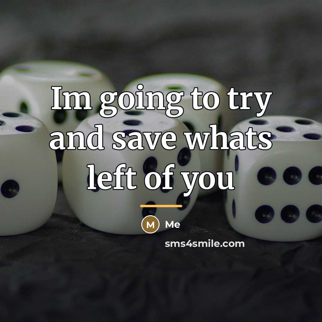 “Im going to try and save whats left of you…” quote by Me