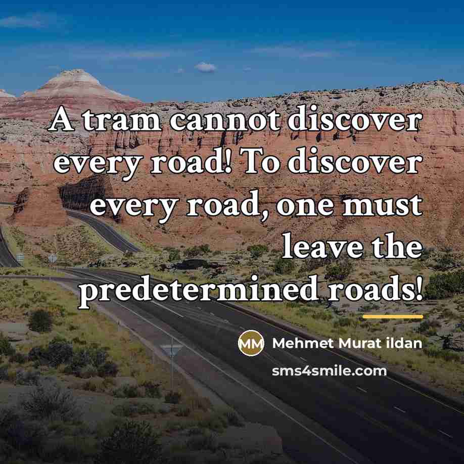 “A tram cannot discover every road! To discover every road,…” quote by Mehmet Murat Ildan