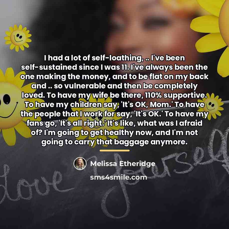 “I had a lot of self-loathing, .. I've been self-sustained…” quote by Melissa Etheridge
