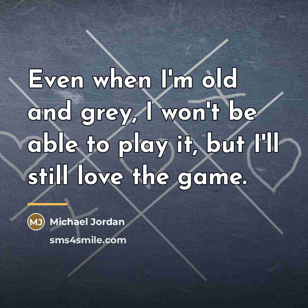 “Even when I'm old and grey, I won't be able…” quote by Michael Jordan