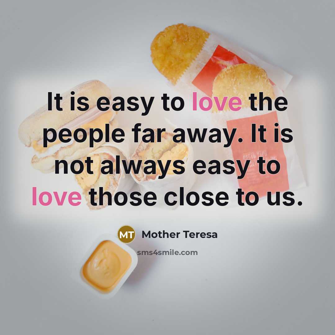 “It is easy to love the people far away. It…” quote by Mother Teresa