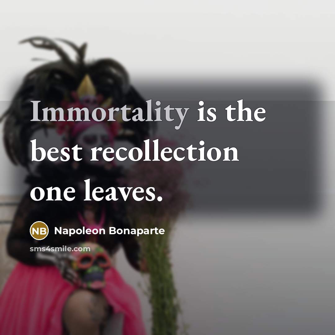 “Immortality is the best recollection one leaves.” quote by Napoleon Bonaparte
