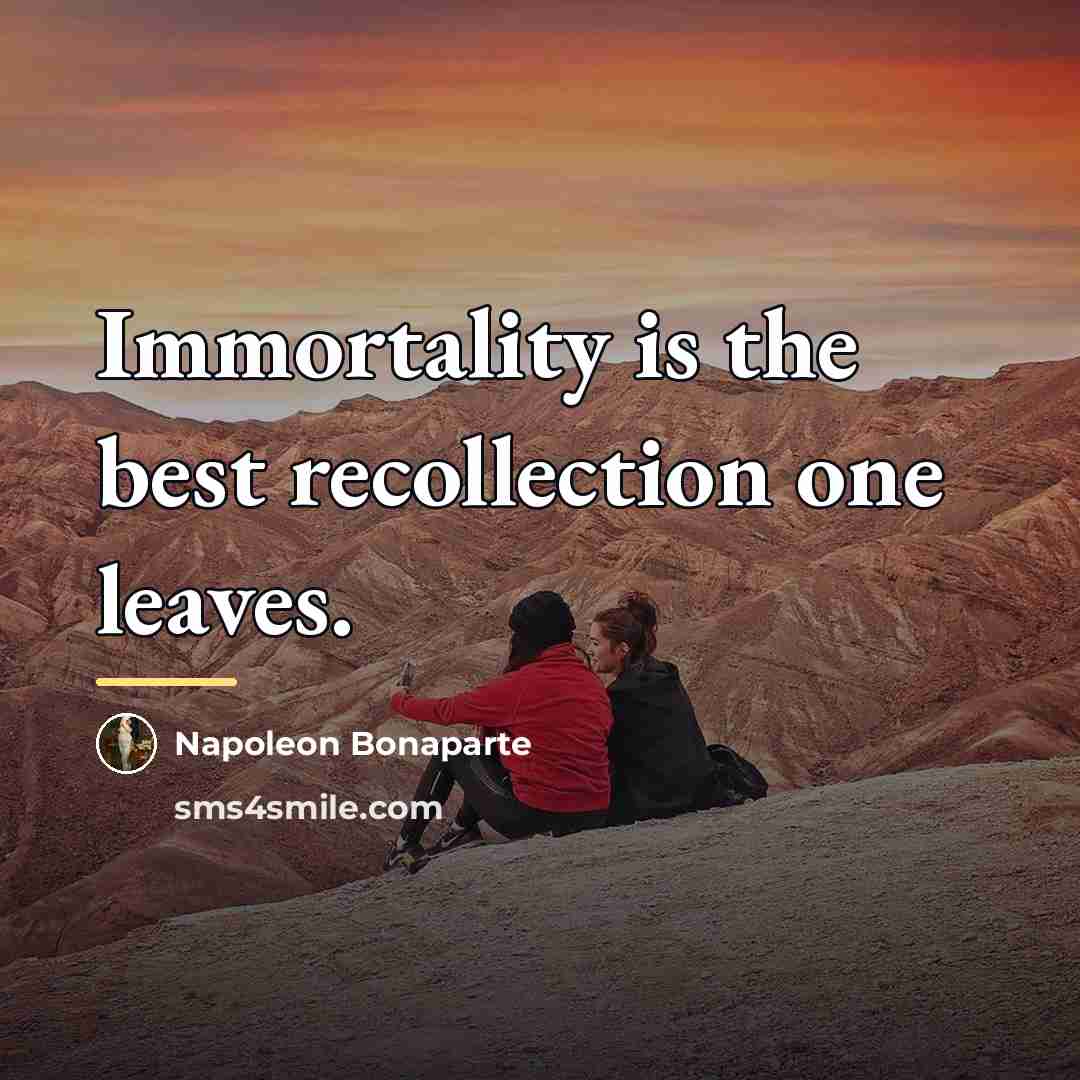 “Immortality is the best recollection one leaves.…” quote by Napoleon Bonaparte