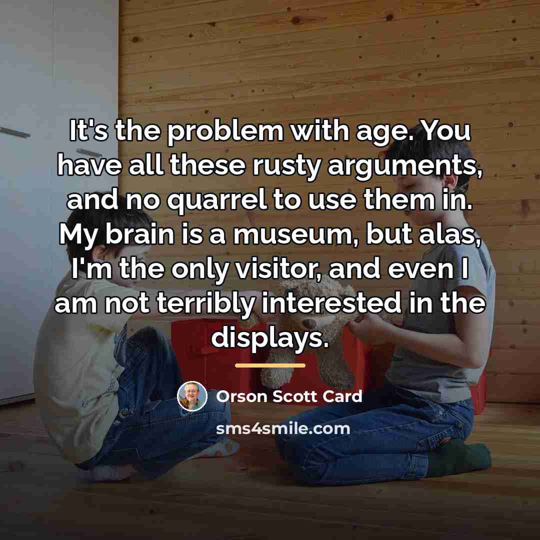 “It's the problem with age. You have all these rusty…” quote by Orson Scott Card