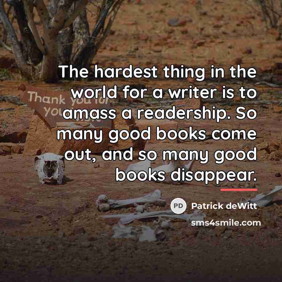 “The hardest thing in the world for a writer is…” quote by Patrick deWitt