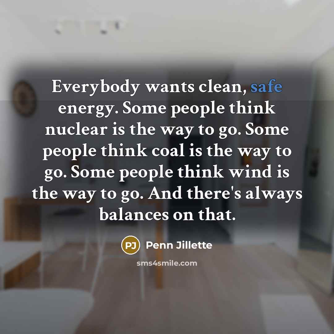 “Everybody wants clean, safe energy. Some people think nuclear is…” quote by Penn Jillette