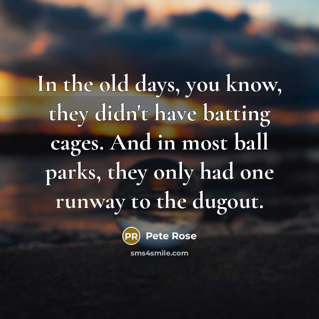 “In the old days, you know, they didn't have batting…” quote by Pete Rose