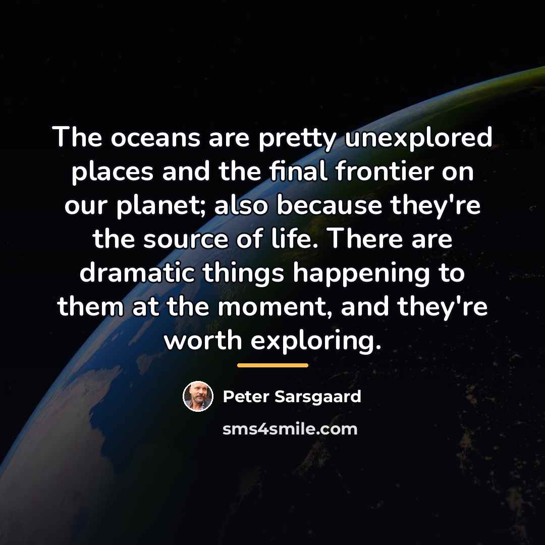 “The oceans are pretty unexplored places and the final frontier…” quote by Peter Sarsgaard