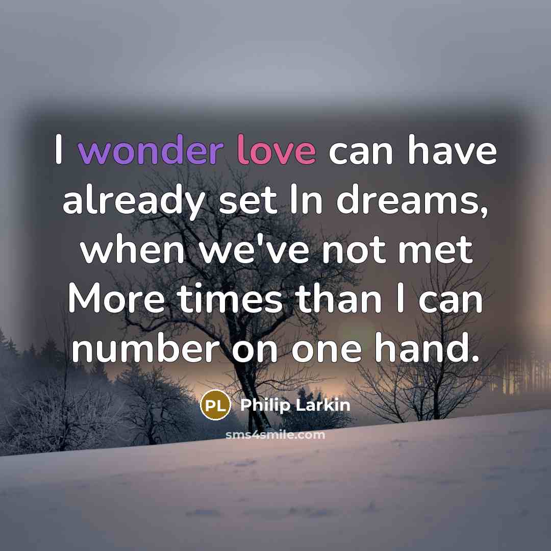 “I wonder love can have already set In dreams, when…” quote by Philip Larkin