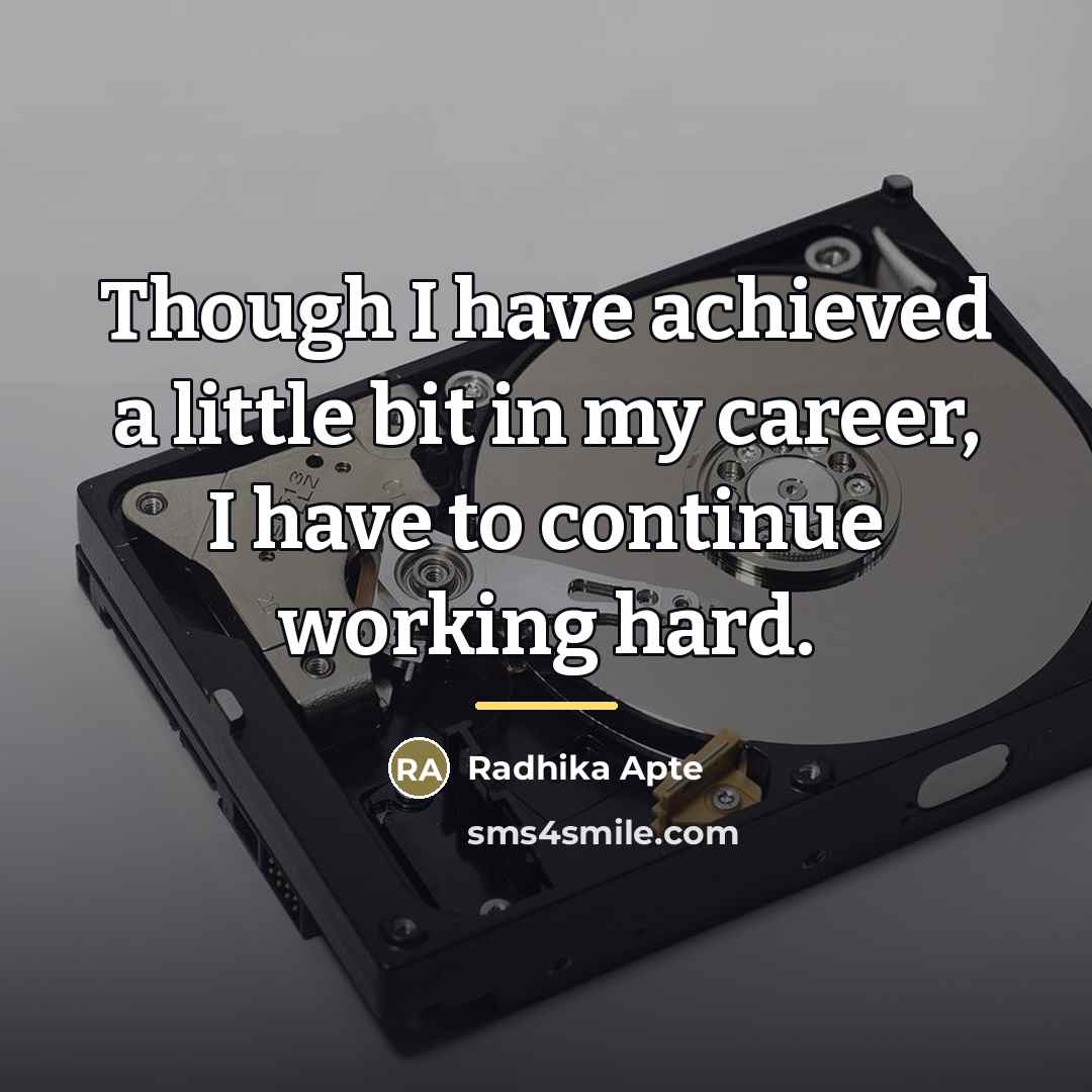 “Though I have achieved a little bit in my career,…” quote by Radhika Apte