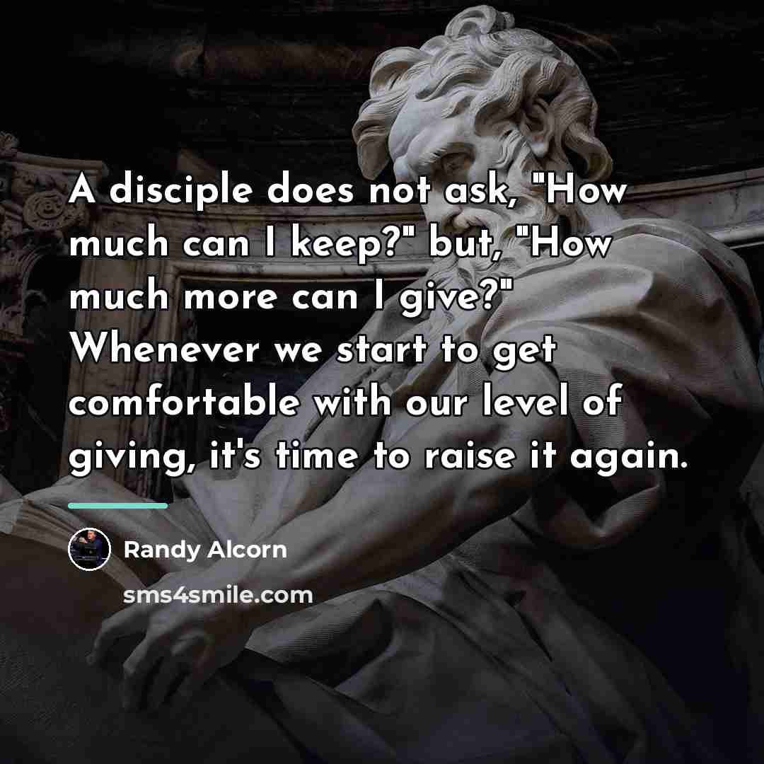 “A disciple does not ask, "How much can I keep?"…” quote by Randy Alcorn