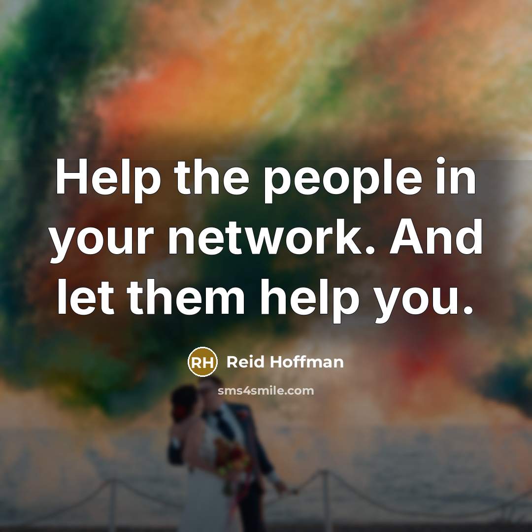 “Help the people in your network. And let them help…” quote by Reid Hoffman
