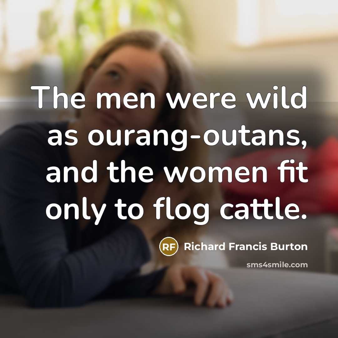 “The men were wild as ourang-outans, and the women fit…” quote by Richard Francis Burton