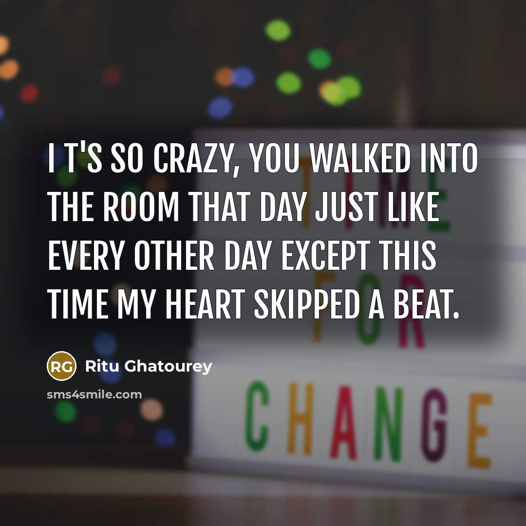 “I t's so crazy, you walked into the room that…” quote by Ritu Ghatourey