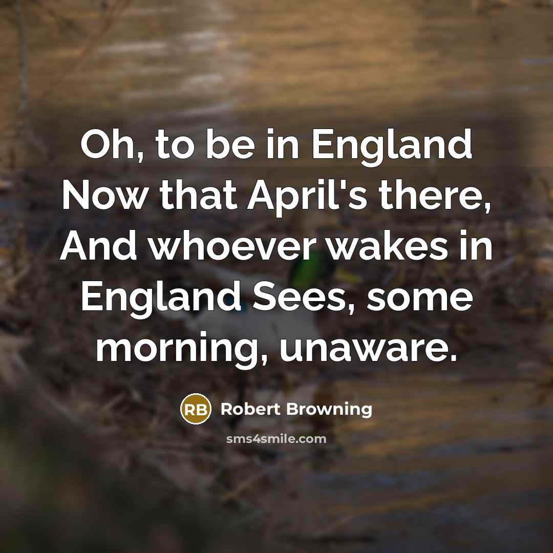 “Oh, to be in England Now that April's there, And…” quote by Robert Browning