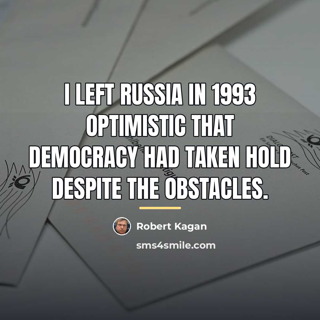 “I left Russia in 1993 optimistic that democracy had taken…” quote by Robert Kagan