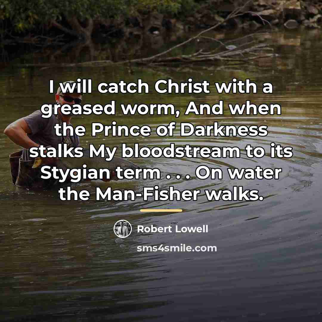 “I will catch Christ with a greased worm, And when…” quote by Robert Lowell