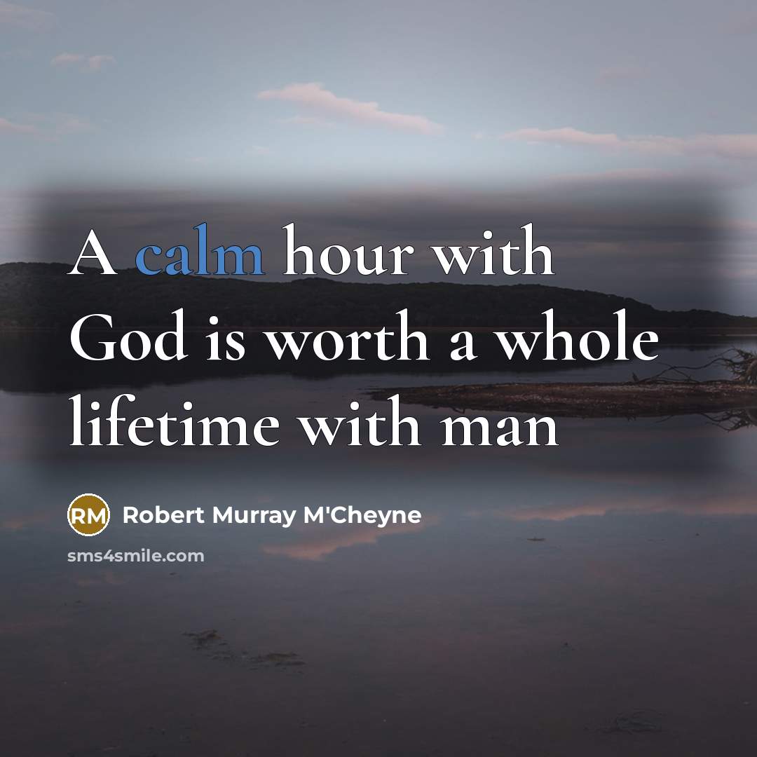 “A calm hour with God is worth a whole lifetime…” quote by Robert Murray M'Cheyne