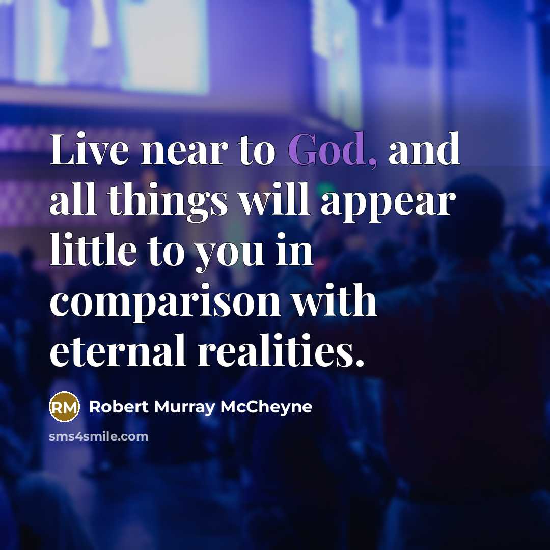 “Live near to God, and all things will appear little…” quote by Robert Murray Mccheyne
