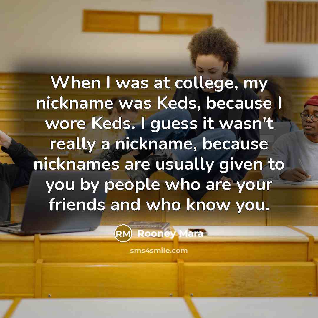 “When I was at college, my nickname was Keds, because…” quote by Rooney Mara