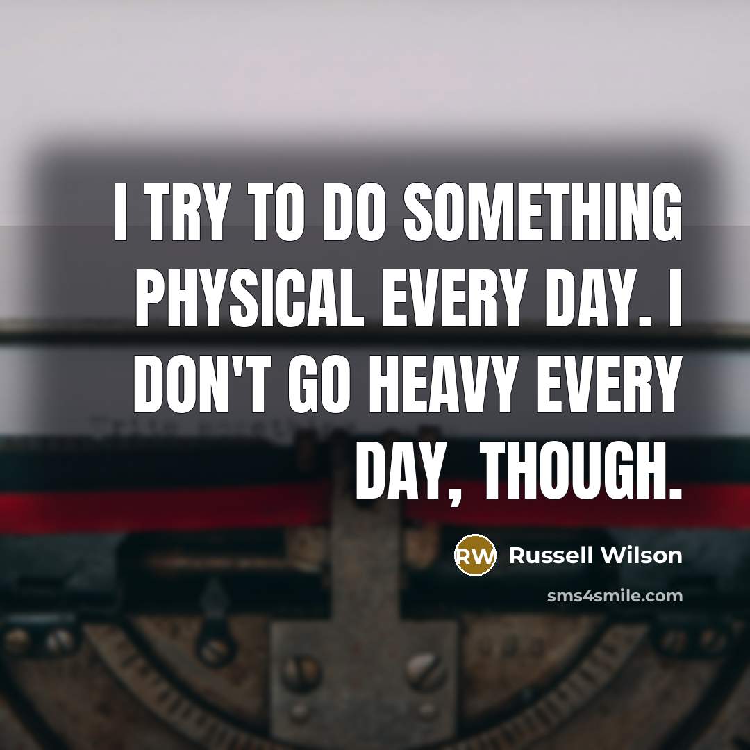 “I try to do something physical every day. I don't…” quote by Russell Wilson