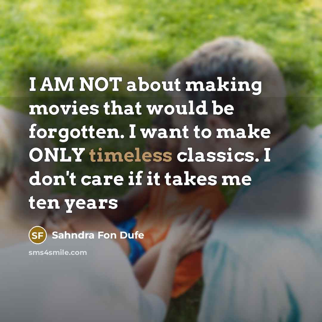 “I AM NOT about making movies that would be forgotten.…” quote by Sahndra Fon Dufe