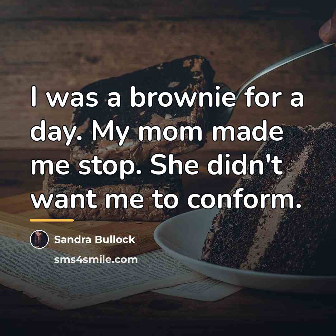 “I was a brownie for a day. My mom made…” quote by Sandra Bullock