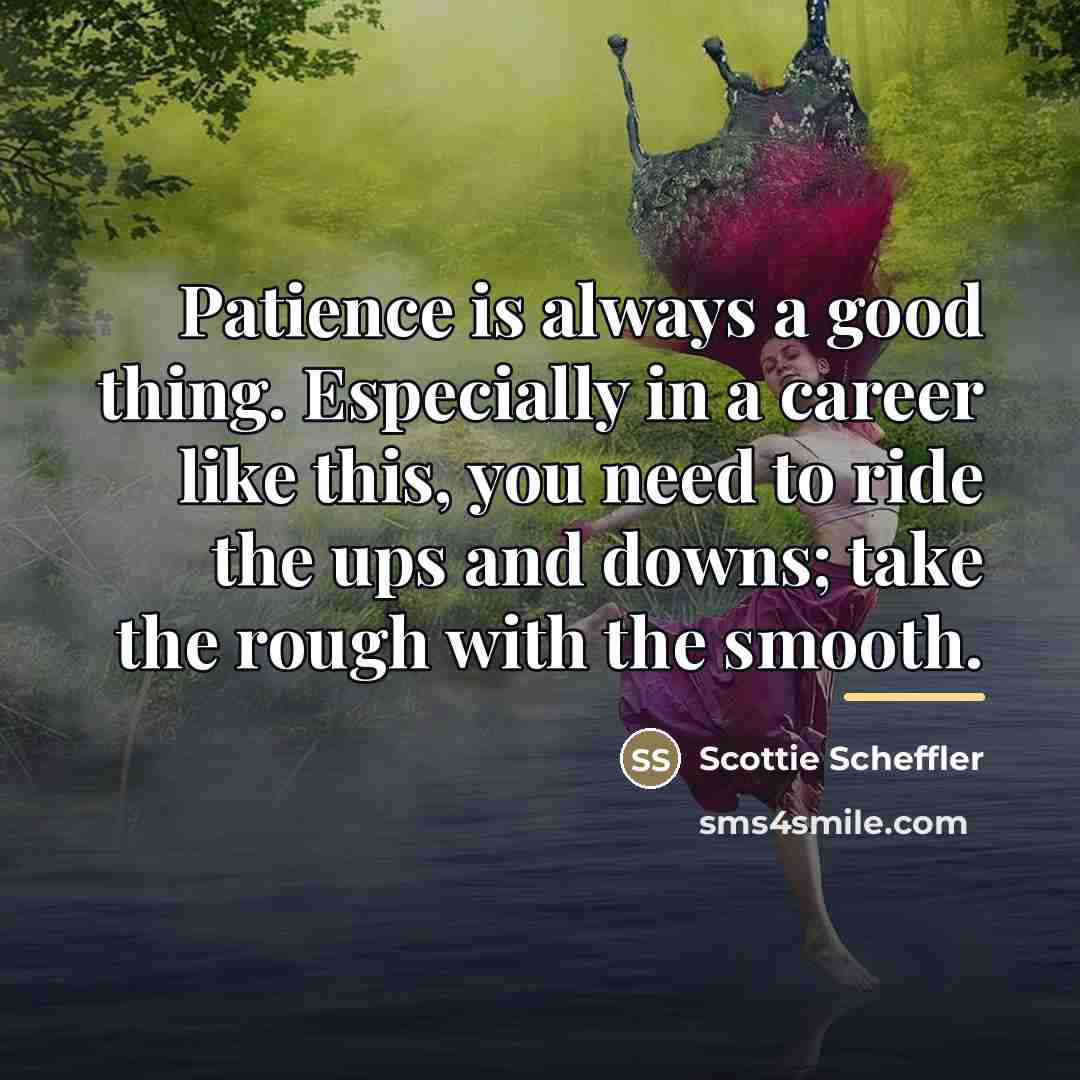 “Patience is always a good thing. Especially in a career…” quote by Scottie Scheffler