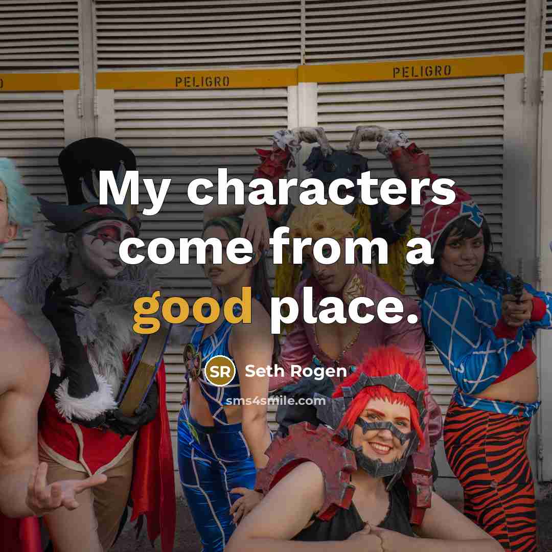 “My characters come from a good place.…” quote by Seth Rogen