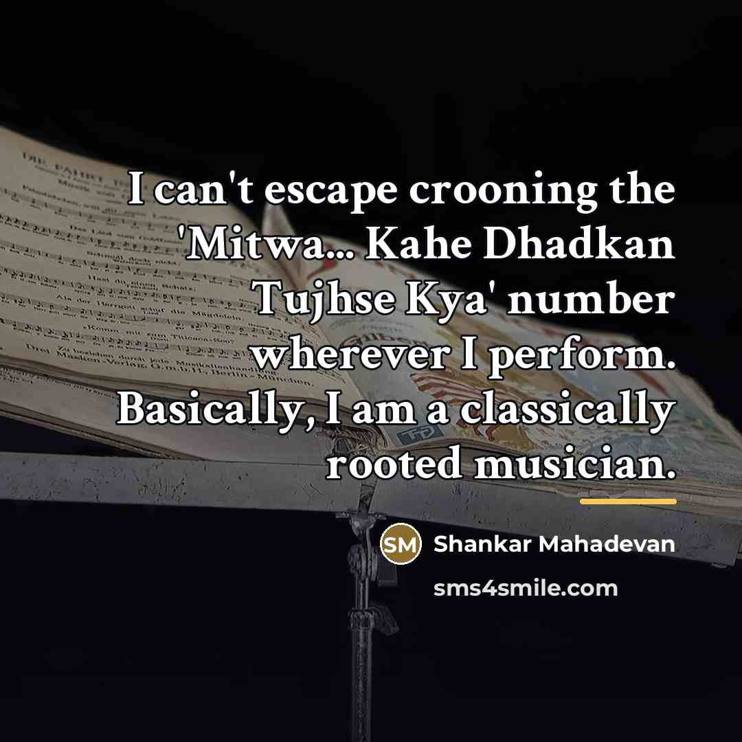 “I can't escape crooning the 'Mitwa... Kahe Dhadkan Tujhse Kya'…” quote by Shankar Mahadevan