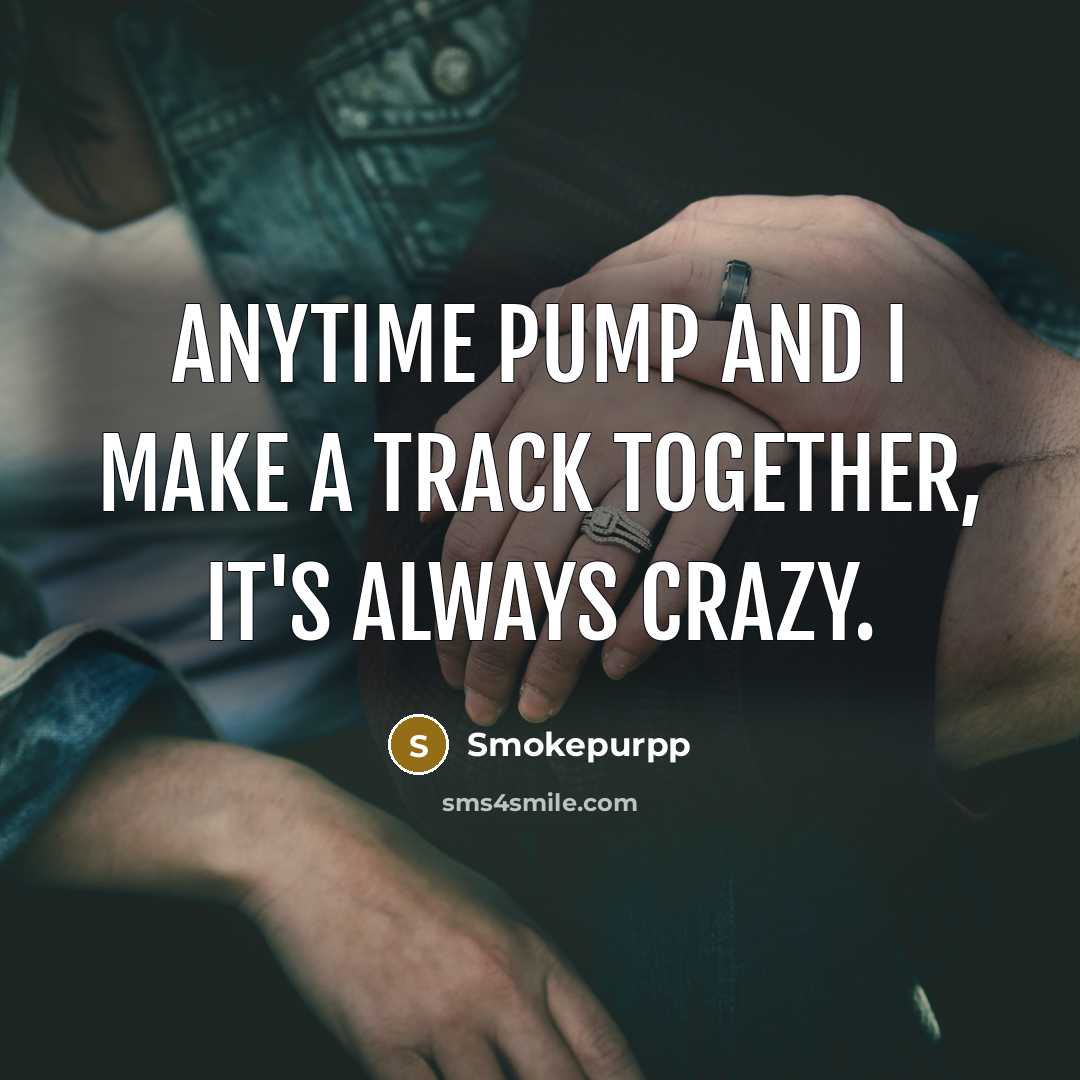 “Anytime Pump and I make a track together, it's always…” quote by Smokepurpp