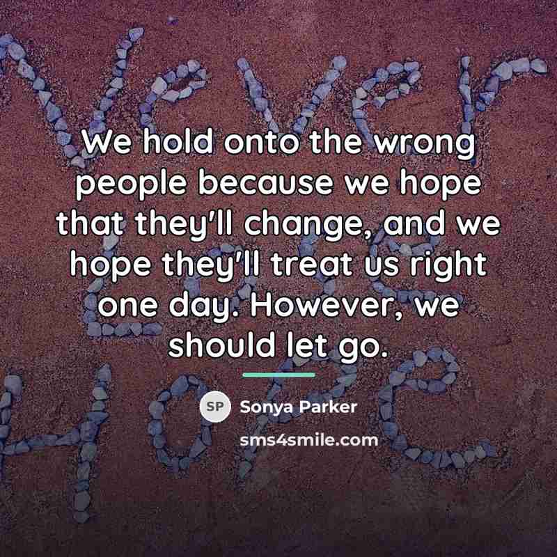 “We hold onto the wrong people because we hope that…” quote by Sonya Parker