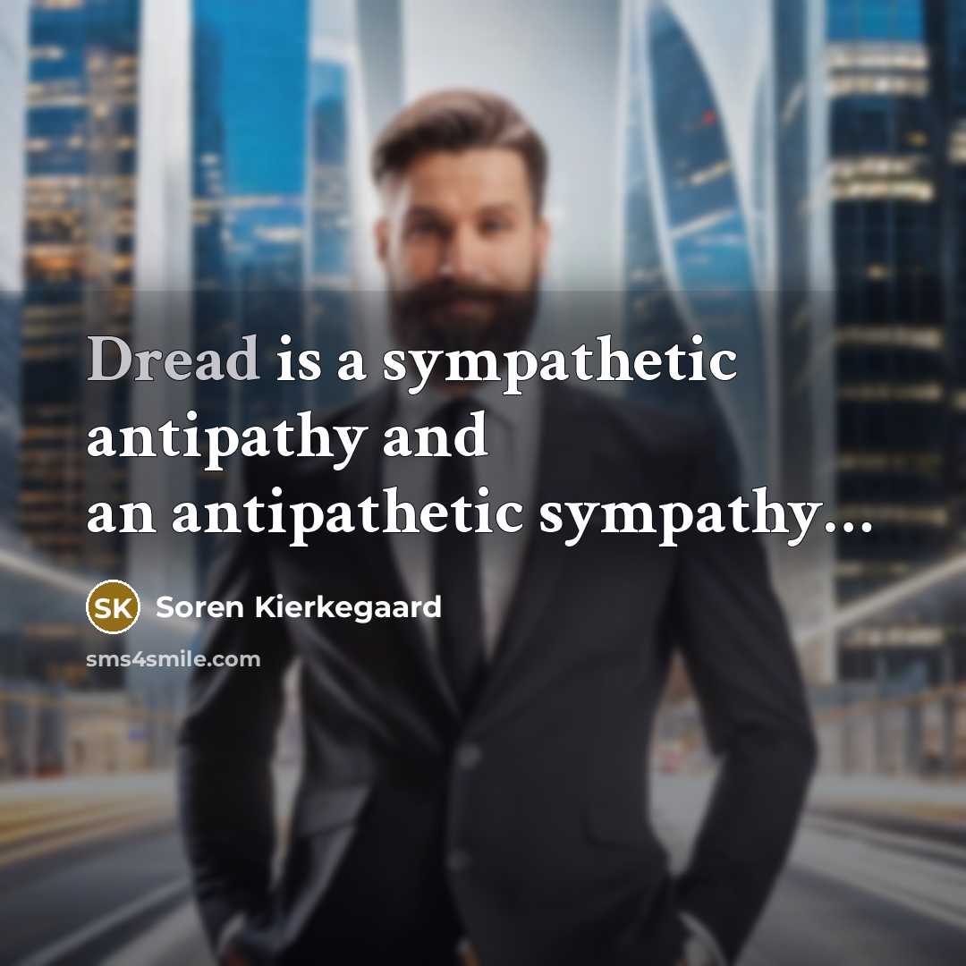 “Dread is a sympathetic antipathy and an antipathetic sympathy....…” quote by Soren Kierkegaard