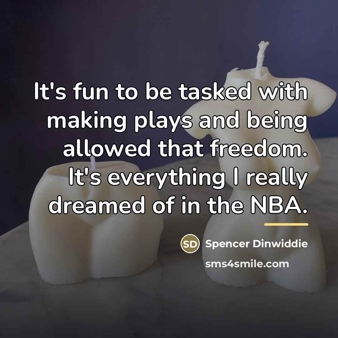 “It's fun to be tasked with making plays and being…” quote by Spencer Dinwiddie