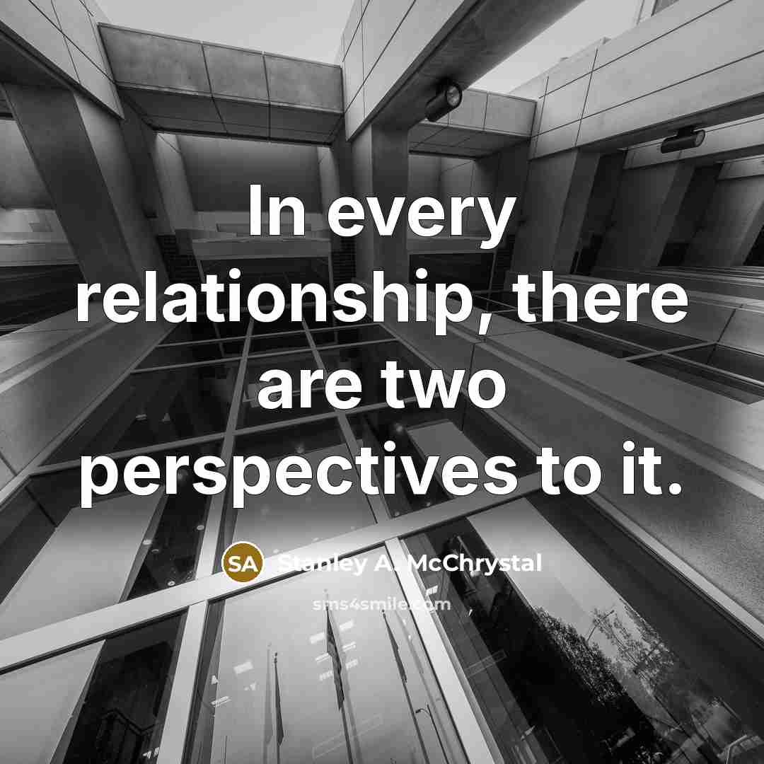 “In every relationship, there are two perspectives to it.…” quote by Stanley A. McChrystal