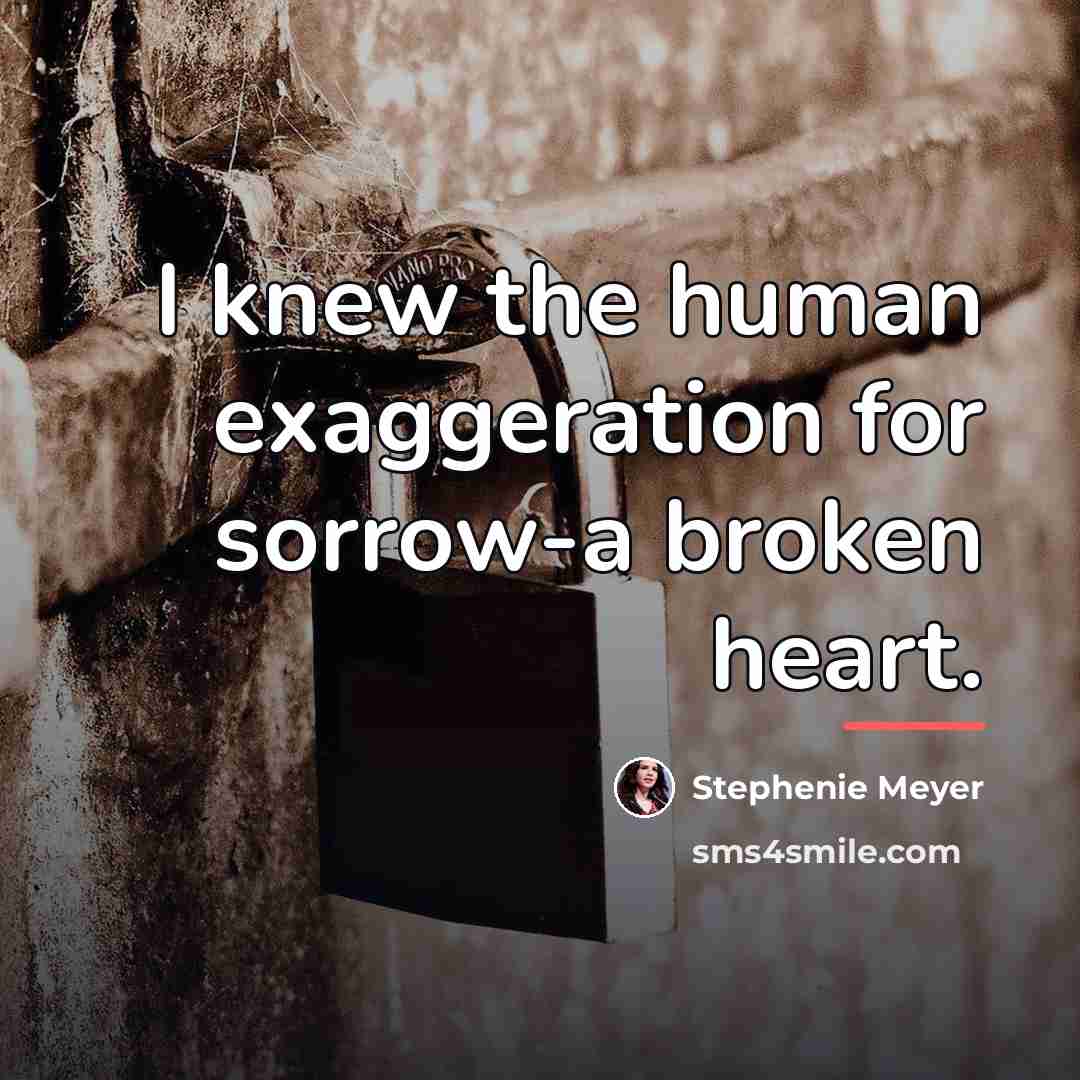 “I knew the human exaggeration for sorrow-a broken heart.…” quote by Stephenie Meyer