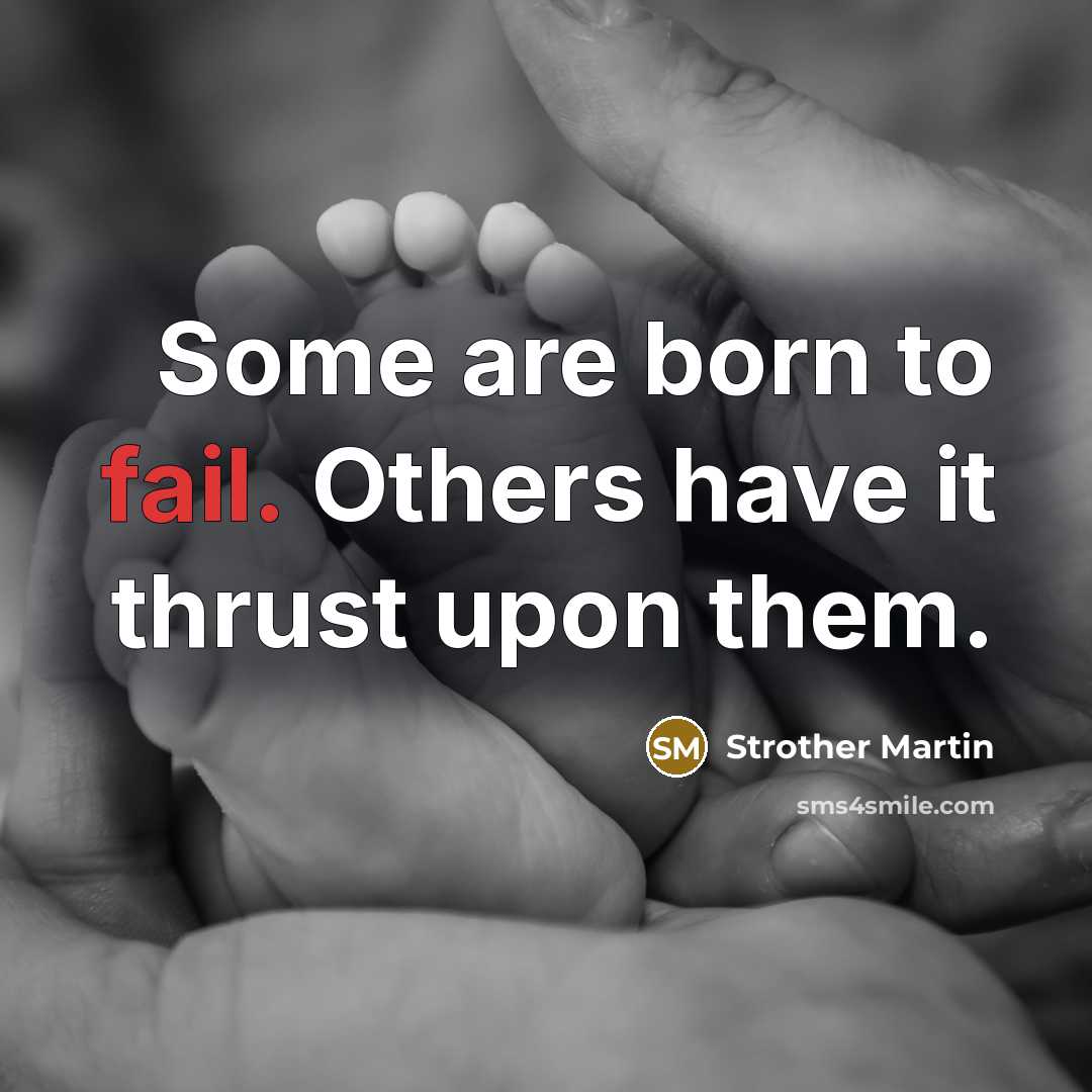 “Some are born to fail. Others have it thrust upon…” quote by Strother Martin