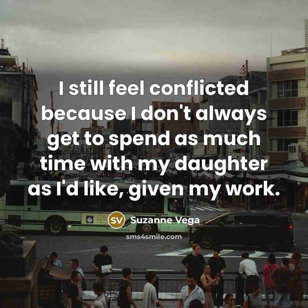 “I still feel conflicted because I don't always get to…” quote by Suzanne Vega