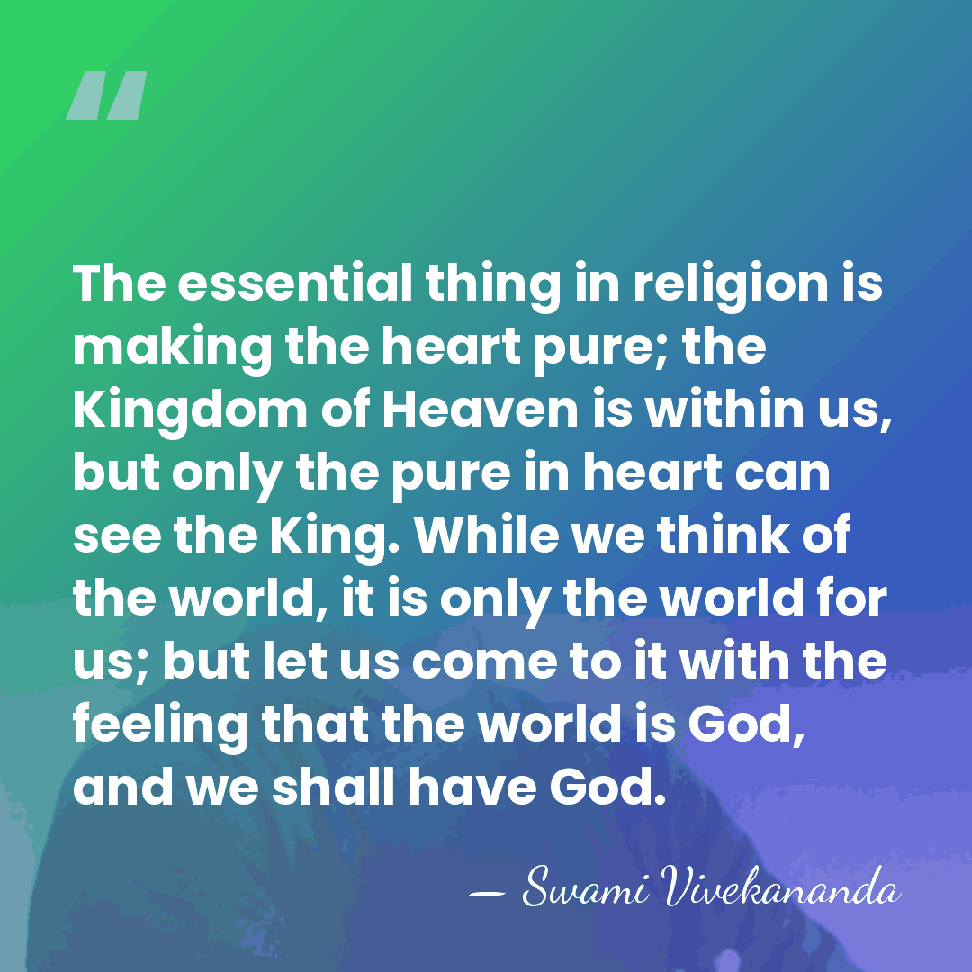 The essential thing in religion is making the heart pure; the Kingdom&hellip; - Swami Vivekananda